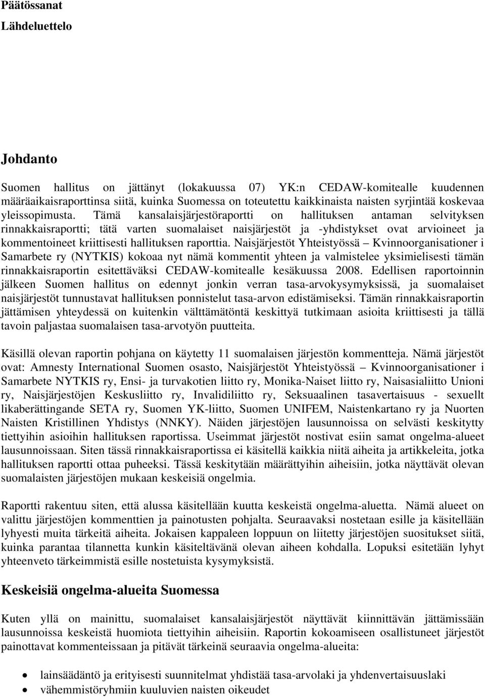 Tämä kansalaisjärjestöraportti on hallituksen antaman selvityksen rinnakkaisraportti; tätä varten suomalaiset naisjärjestöt ja -yhdistykset ovat arvioineet ja kommentoineet kriittisesti hallituksen