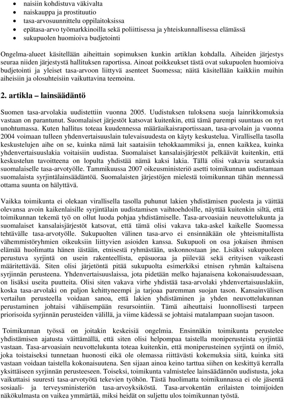 Ainoat poikkeukset tästä ovat sukupuolen huomioiva budjetointi ja yleiset tasa-arvoon liittyvä asenteet Suomessa; näitä käsitellään kaikkiin muihin aiheisiin ja olosuhteisiin vaikuttavina teemoina. 2.