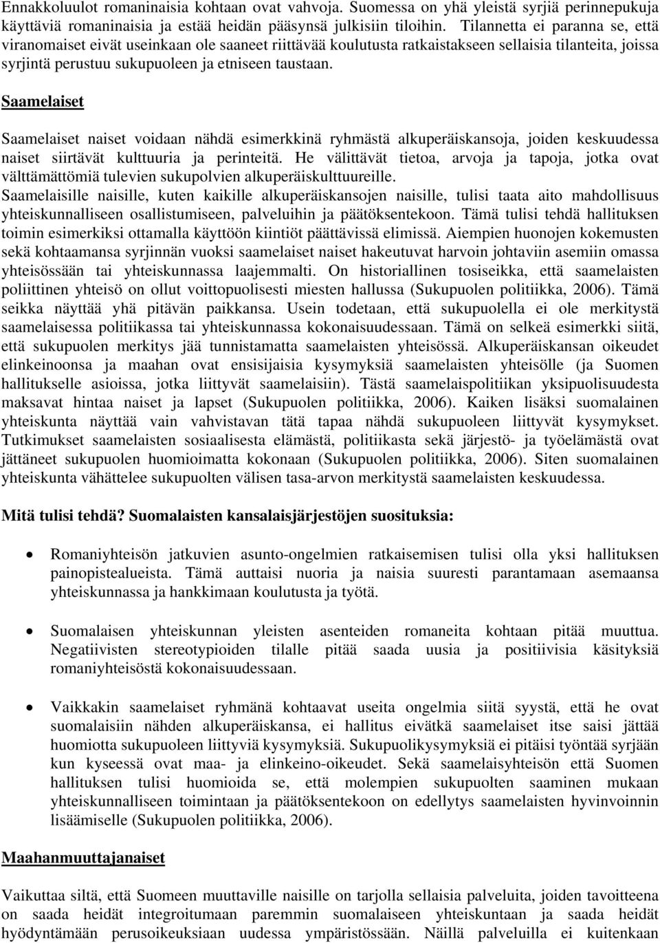 Saamelaiset Saamelaiset naiset voidaan nähdä esimerkkinä ryhmästä alkuperäiskansoja, joiden keskuudessa naiset siirtävät kulttuuria ja perinteitä.