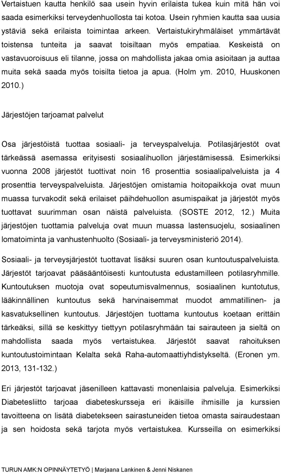 Keskeistä on vastavuoroisuus eli tilanne, jossa on mahdollista jakaa omia asioitaan ja auttaa muita sekä saada myös toisilta tietoa ja apua. (Holm ym. 2010, Huuskonen 2010.