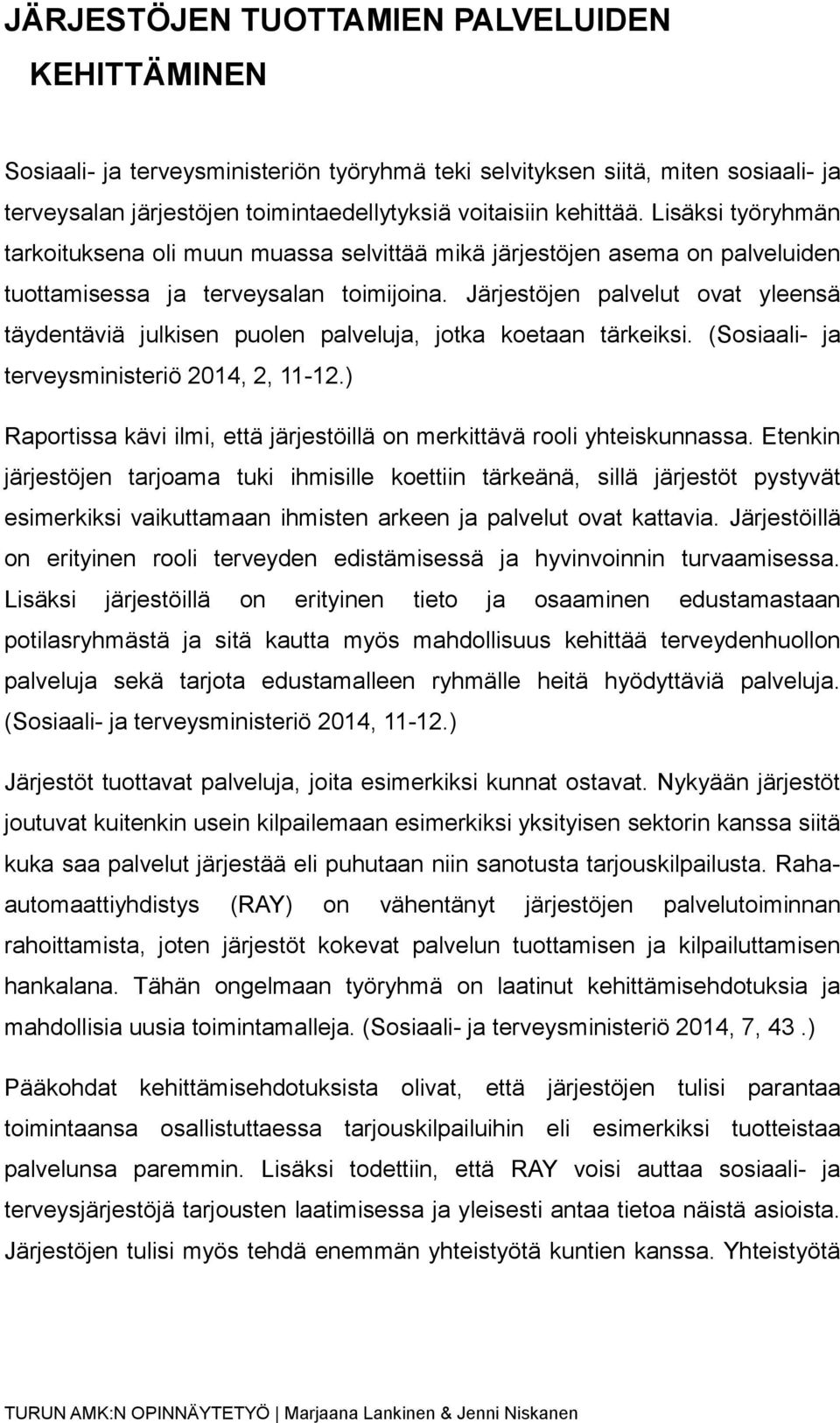 Järjestöjen palvelut ovat yleensä täydentäviä julkisen puolen palveluja, jotka koetaan tärkeiksi. (Sosiaali- ja terveysministeriö 2014, 2, 11-12.