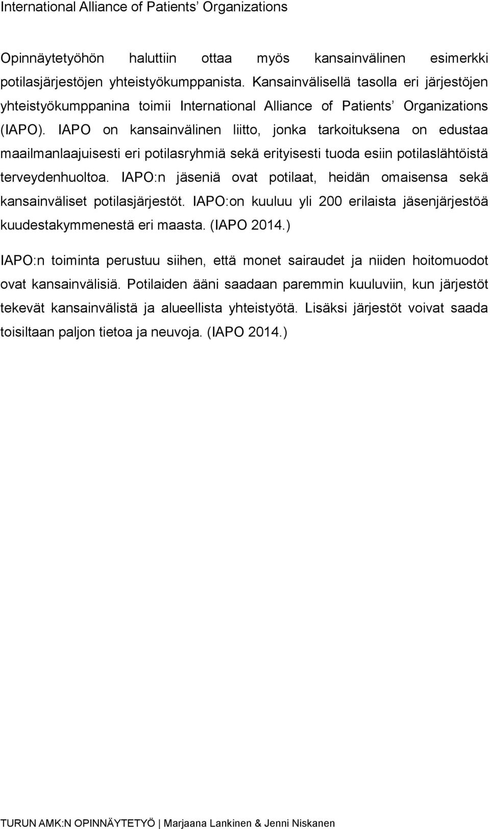 IAPO on kansainvälinen liitto, jonka tarkoituksena on edustaa maailmanlaajuisesti eri potilasryhmiä sekä erityisesti tuoda esiin potilaslähtöistä terveydenhuoltoa.