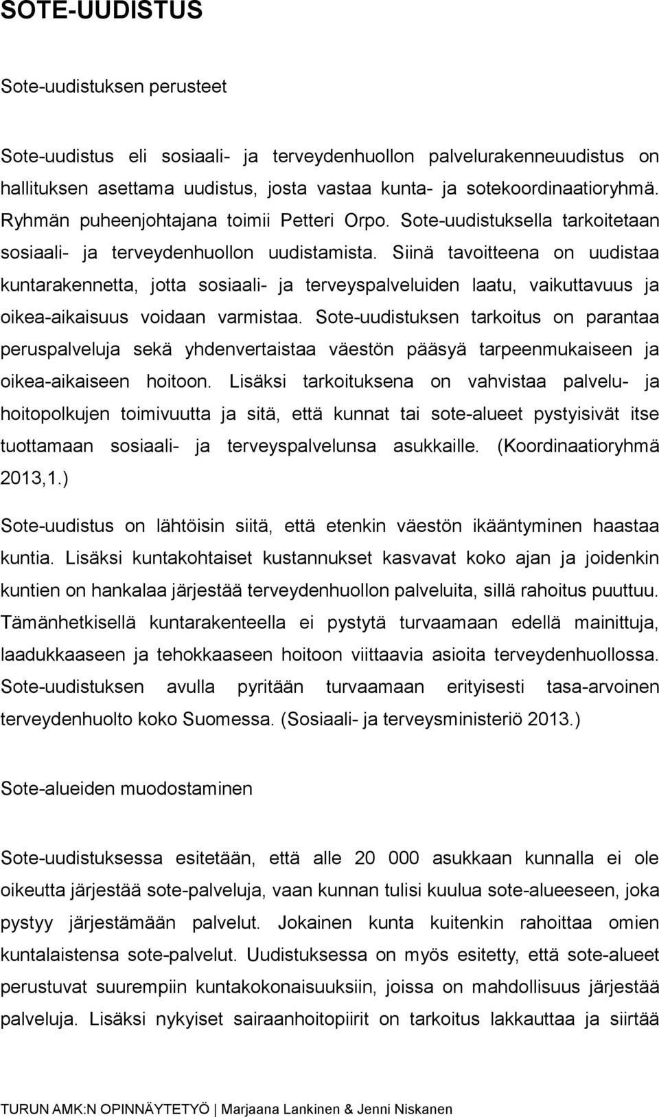 Siinä tavoitteena on uudistaa kuntarakennetta, jotta sosiaali- ja terveyspalveluiden laatu, vaikuttavuus ja oikea-aikaisuus voidaan varmistaa.