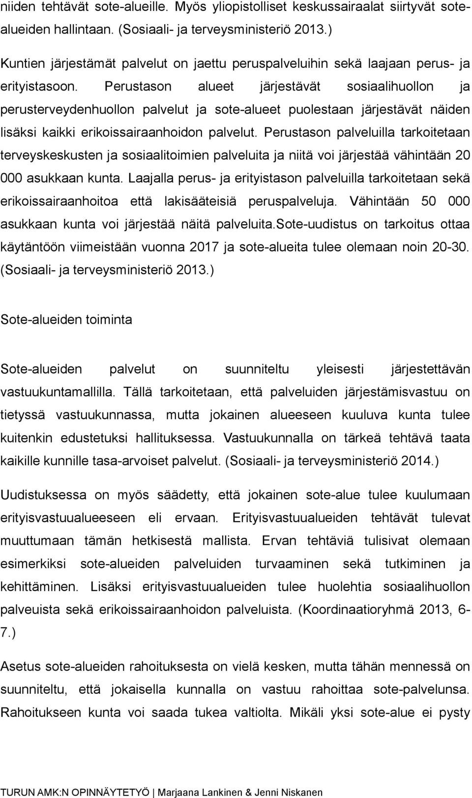 Perustason alueet järjestävät sosiaalihuollon ja perusterveydenhuollon palvelut ja sote-alueet puolestaan järjestävät näiden lisäksi kaikki erikoissairaanhoidon palvelut.