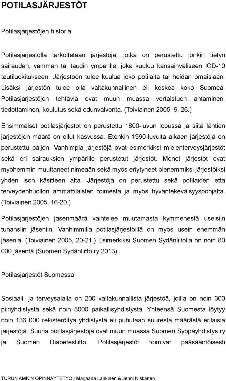 Potilasjärjestöjen tehtäviä ovat muun muassa vertaistuen antaminen, tiedottaminen, koulutus sekä edunvalvonta. (Toiviainen 2005, 9, 26.