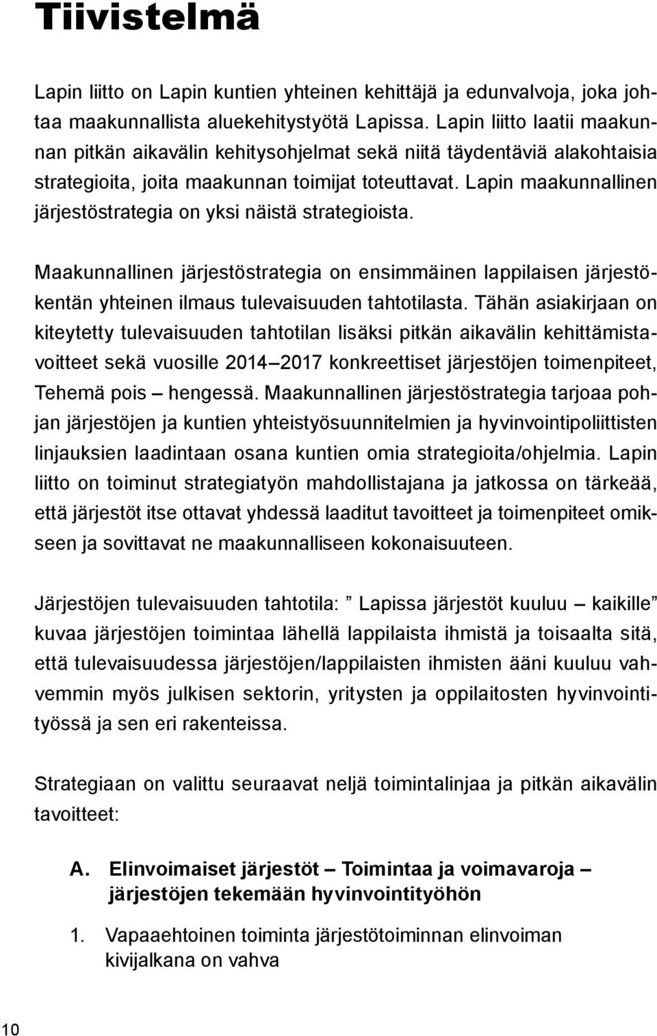 Lapin maakunnallinen järjestöstrategia on yksi näistä strategioista. Maakunnallinen järjestöstrategia on ensimmäinen lappilaisen järjestökentän yhteinen ilmaus tulevaisuuden tahtotilasta.