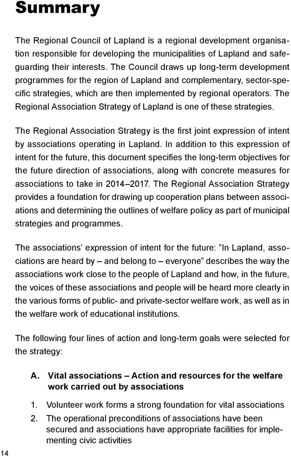 The Regional Association Strategy of Lapland is one of these strategies. The Regional Association Strategy is the first joint expression of intent by associations operating in Lapland.
