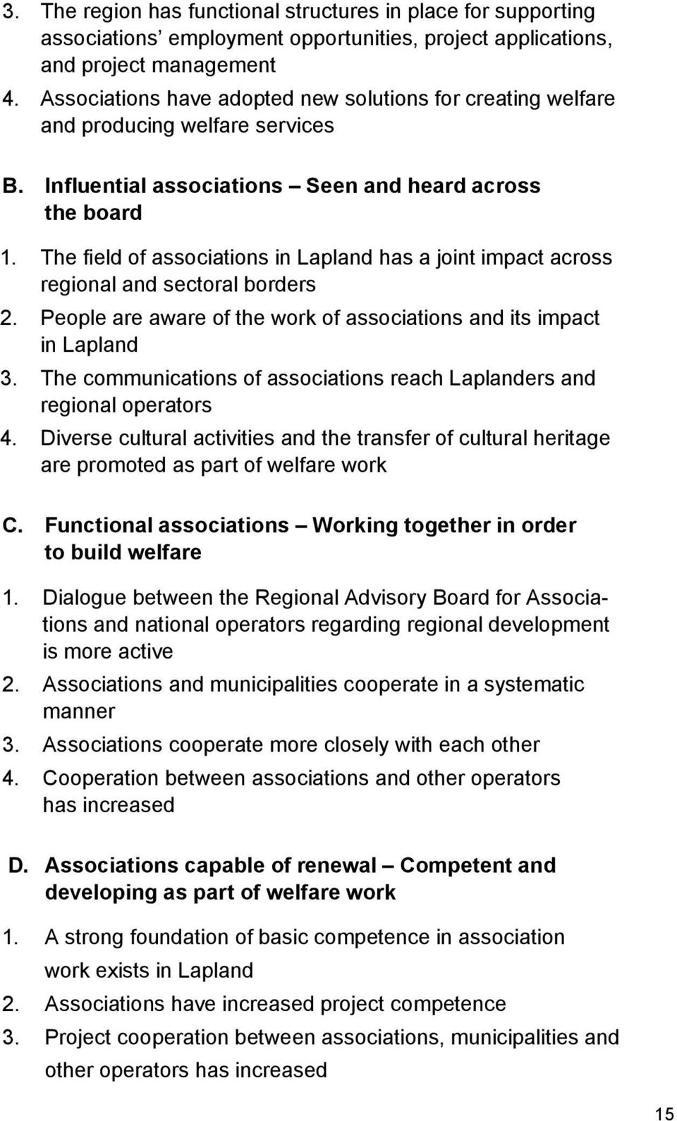 The field of associations in Lapland has a joint impact across regional and sectoral borders 2. People are aware of the work of associations and its impact in Lapland 3.