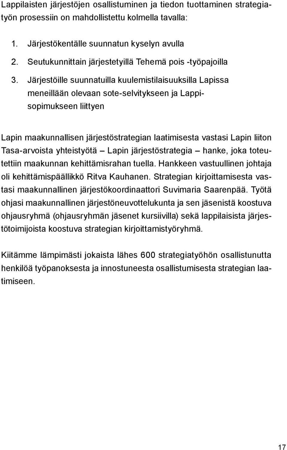 Järjestöille suunnatuilla kuulemistilaisuuksilla Lapissa meneillään olevaan sote-selvitykseen ja Lappisopimukseen liittyen Lapin maakunnallisen järjestöstrategian laatimisesta vastasi Lapin liiton
