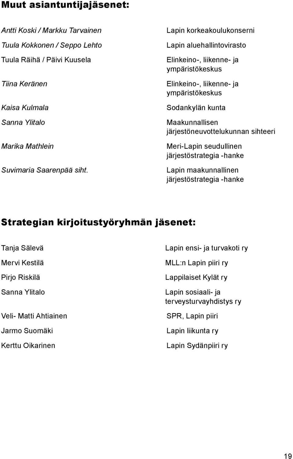 Meri-Lapin seudullinen järjestöstrategia -hanke Lapin maakunnallinen järjestöstrategia -hanke Strategian kirjoitustyöryhmän jäsenet: Tanja Sälevä Mervi Kestilä Pirjo Riskilä Sanna Ylitalo Veli- Matti