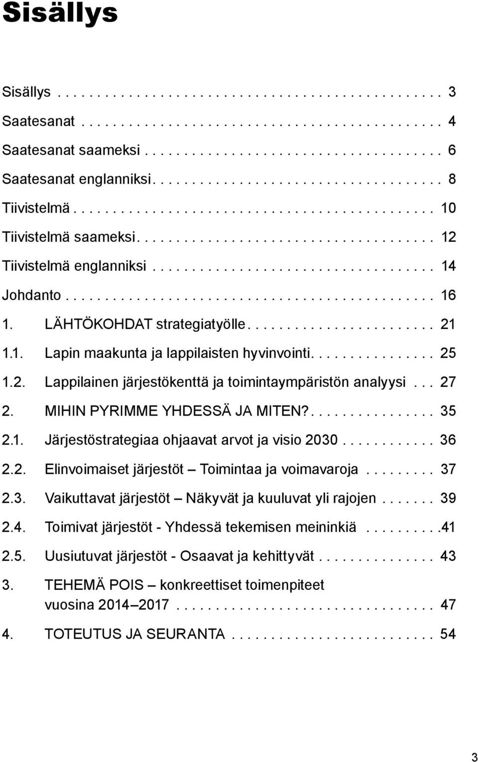 .... 35 2.1. Järjestöstrategiaa ohjaavat arvot ja visio 2030.... 36 2.2. Elinvoimaiset järjestöt Toimintaa ja voimavaroja... 37 2.3. Vaikuttavat järjestöt Näkyvät ja kuuluvat yli rajojen.... 39 2.4.