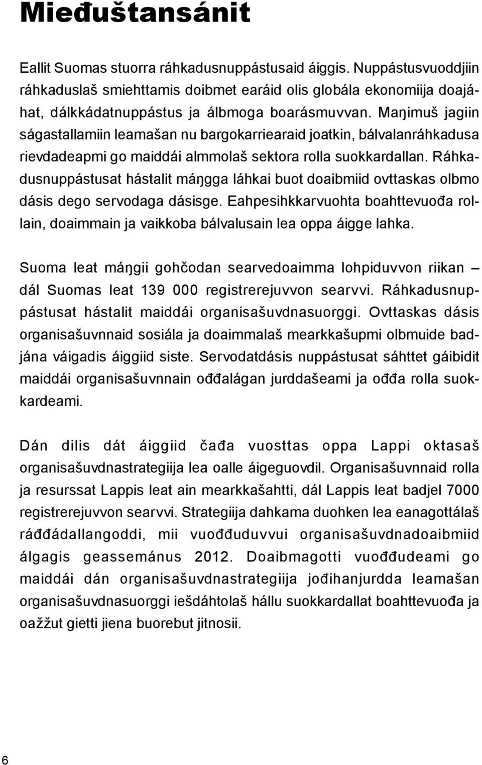 Maŋimuš jagiin ságastallamiin leamašan nu bargokarriearaid joatkin, bálvalanráhkadusa rievdadeapmi go maiddái almmolaš sektora rolla suokkardallan.