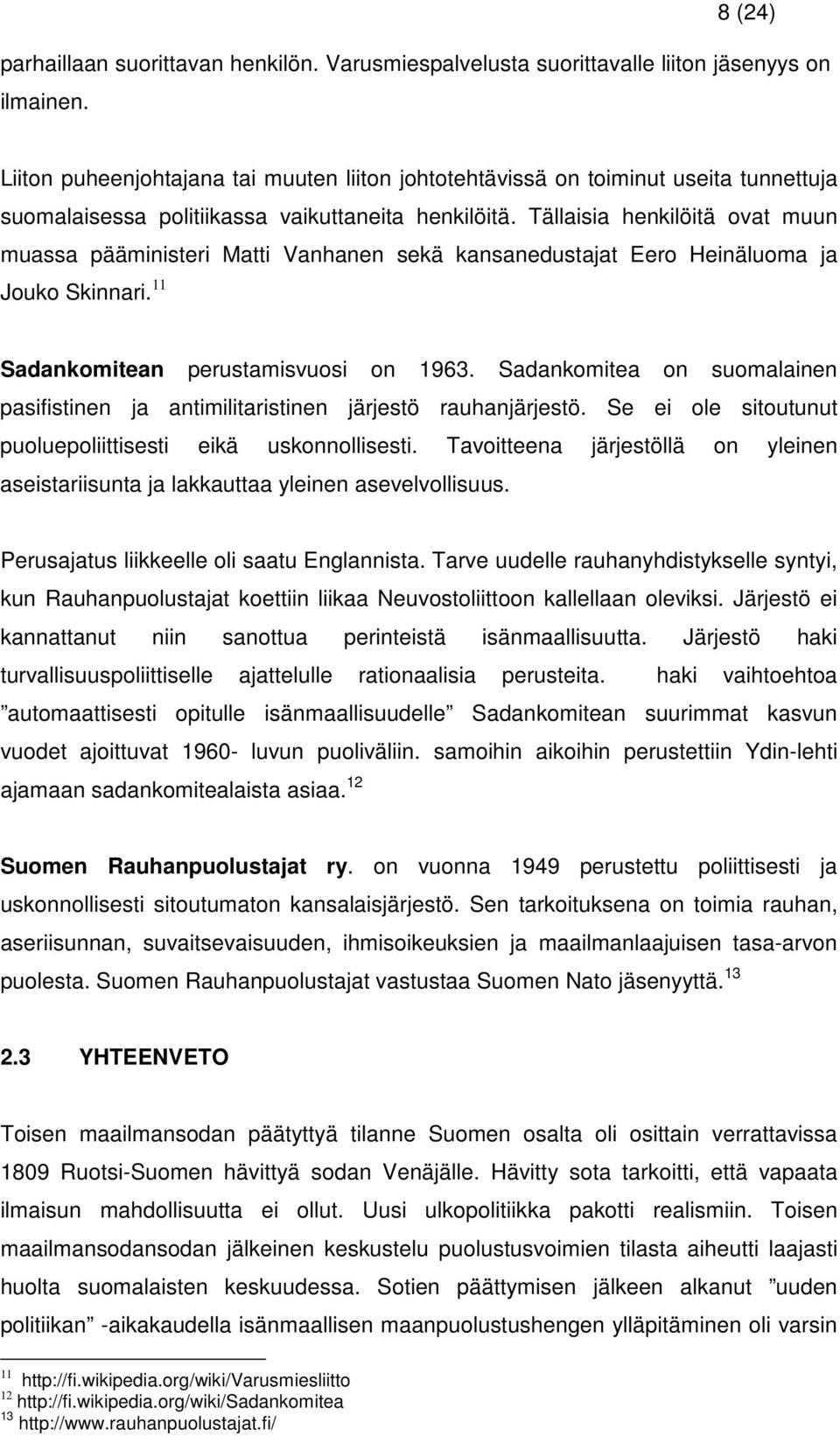 Tällaisia henkilöitä ovat muun muassa pääministeri Matti Vanhanen sekä kansanedustajat Eero Heinäluoma ja Jouko Skinnari. 11 Sadankomitean perustamisvuosi on 1963.