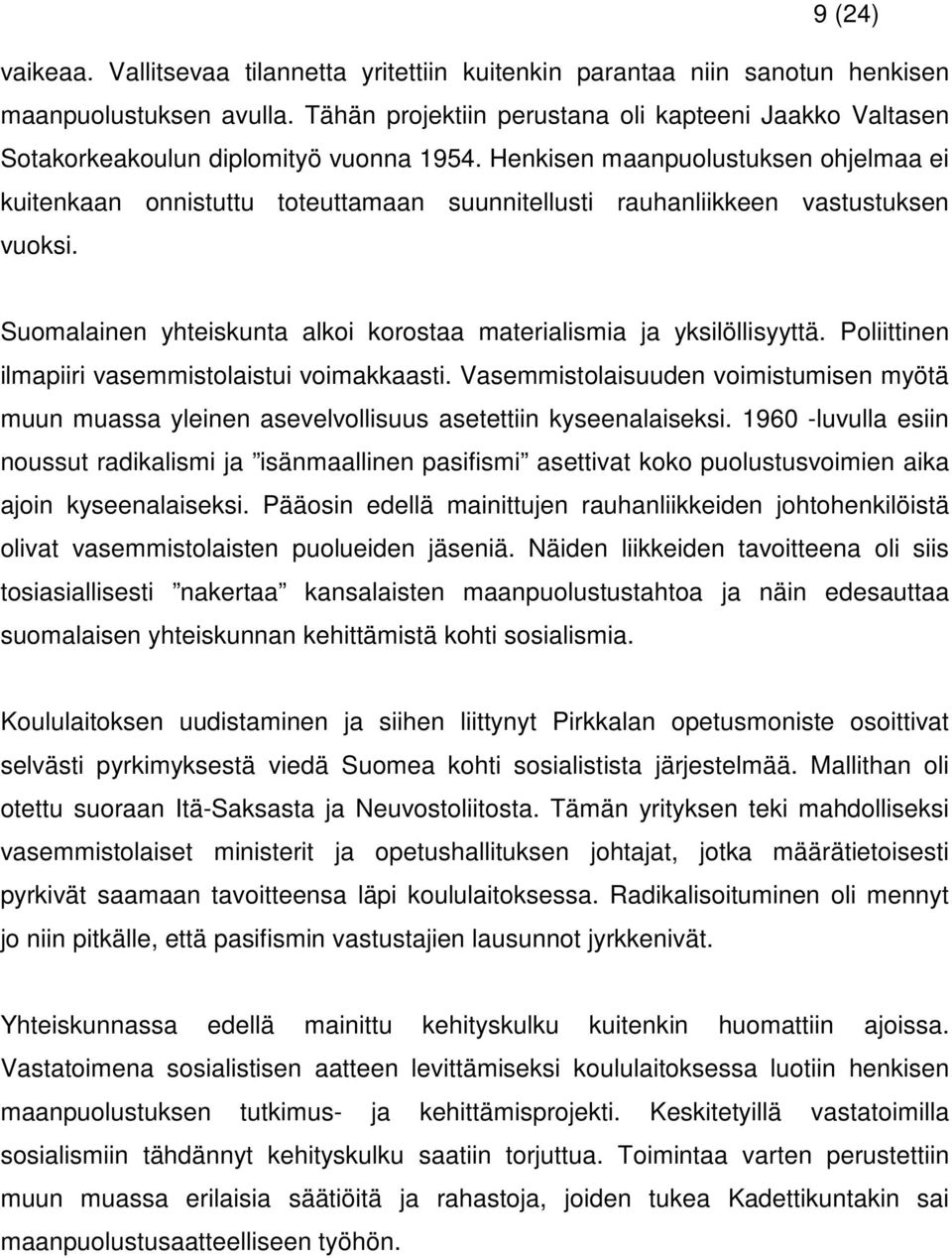 Henkisen maanpuolustuksen ohjelmaa ei kuitenkaan onnistuttu toteuttamaan suunnitellusti rauhanliikkeen vastustuksen vuoksi. Suomalainen yhteiskunta alkoi korostaa materialismia ja yksilöllisyyttä.