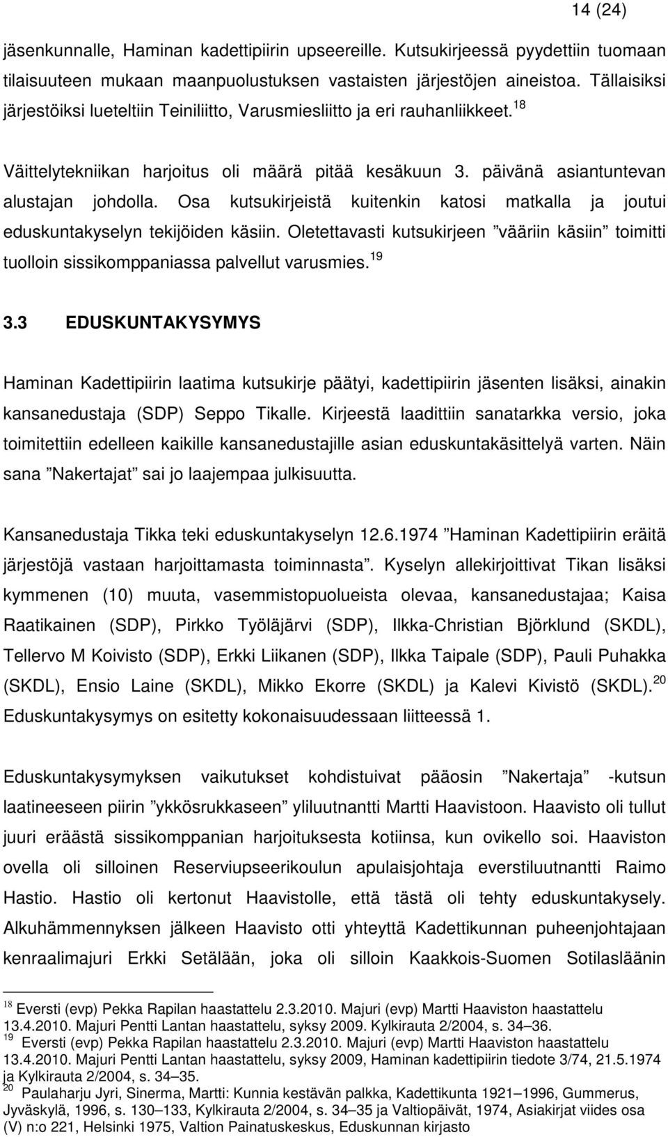 Osa kutsukirjeistä kuitenkin katosi matkalla ja joutui eduskuntakyselyn tekijöiden käsiin. Oletettavasti kutsukirjeen vääriin käsiin toimitti tuolloin sissikomppaniassa palvellut varusmies. 19 3.