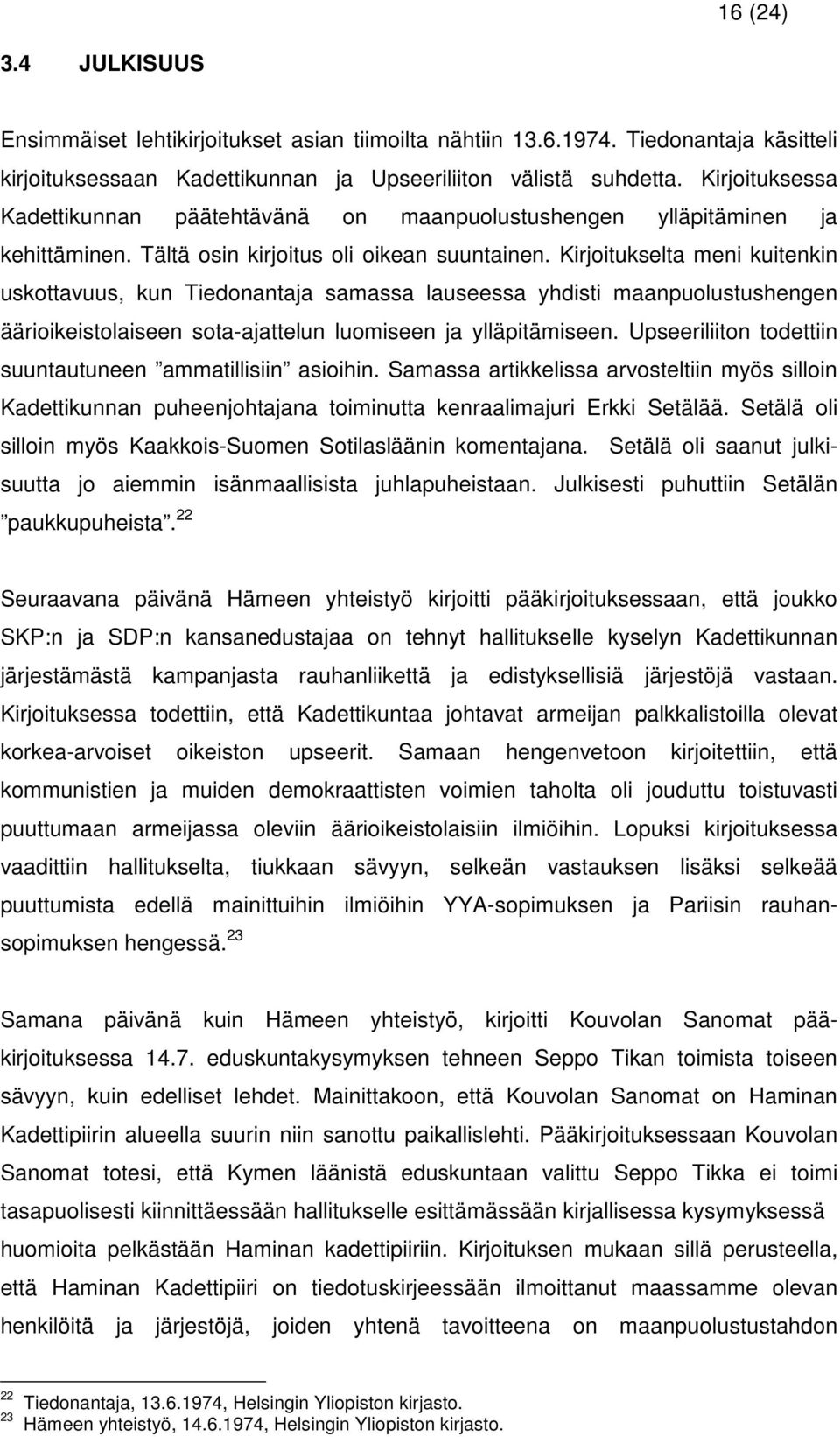 Kirjoitukselta meni kuitenkin uskottavuus, kun Tiedonantaja samassa lauseessa yhdisti maanpuolustushengen äärioikeistolaiseen sota-ajattelun luomiseen ja ylläpitämiseen.