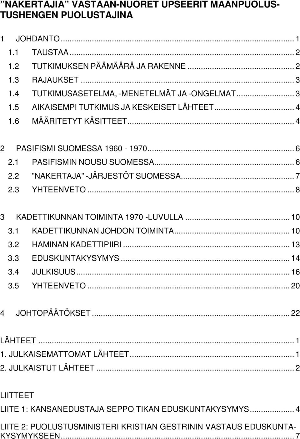 .. 6 2.2 NAKERTAJA -JÄRJESTÖT SUOMESSA... 7 2.3 YHTEENVETO... 8 3 KADETTIKUNNAN TOIMINTA 1970 -LUVULLA... 10 3.1 KADETTIKUNNAN JOHDON TOIMINTA... 10 3.2 HAMINAN KADETTIPIIRI... 13 3.