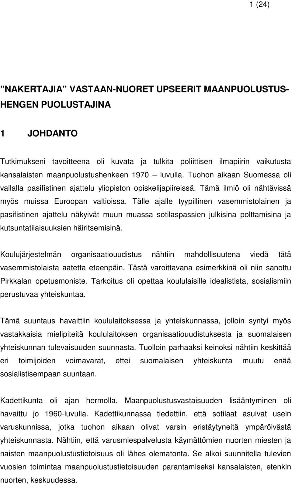 Tälle ajalle tyypillinen vasemmistolainen ja pasifistinen ajattelu näkyivät muun muassa sotilaspassien julkisina polttamisina ja kutsuntatilaisuuksien häiritsemisinä.