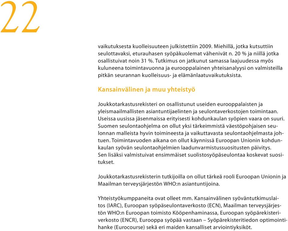 Kansainvälinen ja muu yhteistyö Joukkotarkastusrekisteri on osallistunut useiden eurooppalaisten ja yleismaailmallisten asiantuntijaelinten ja seulontaverkostojen toimintaan.