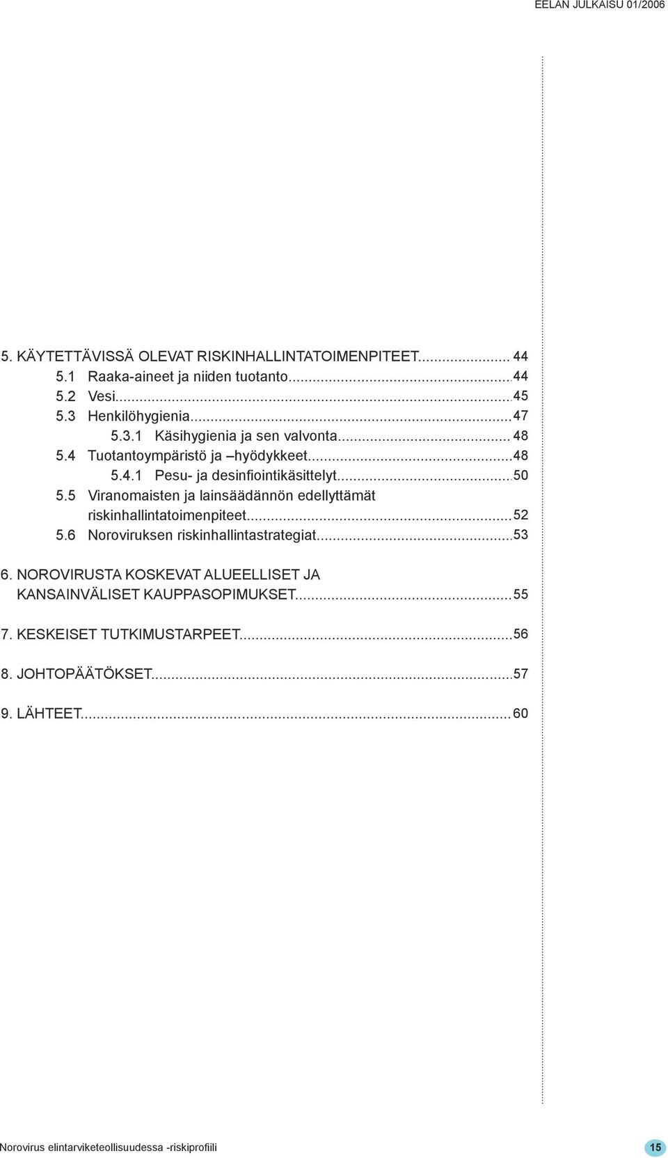 5 Viranomaisten ja lainsäädännön edellyttämät riskinhallintatoimenpiteet... 52 5.6 Noroviruksen riskinhallintastrategiat... 53 6.