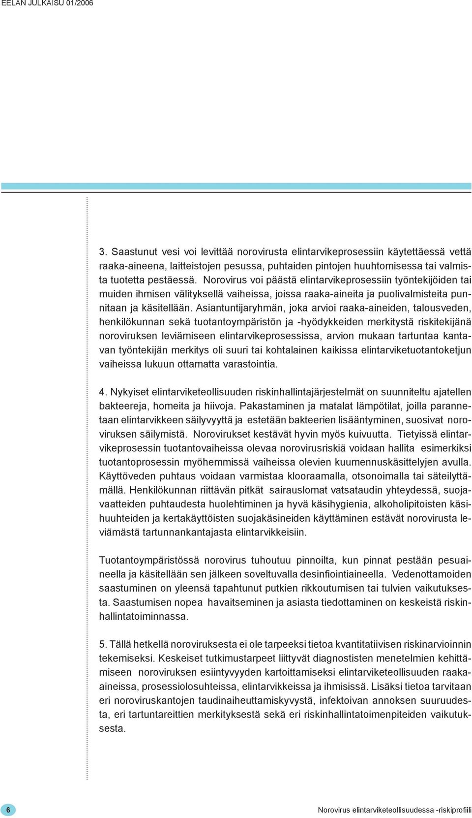 Asiantuntijaryhmän, joka arvioi raaka-aineiden, talousveden, henkilökunnan sekä tuotantoympäristön ja -hyödykkeiden merkitystä riskitekijänä noroviruksen leviämiseen elintarvikeprosessissa, arvion