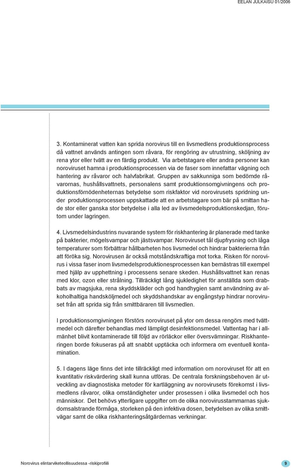 Gruppen av sakkunniga som bedömde råvarornas, hushållsvattnets, personalens samt produktionsomgivningens och produktionsförnödenheternas betydelse som riskfaktor vid norovirusets spridning under