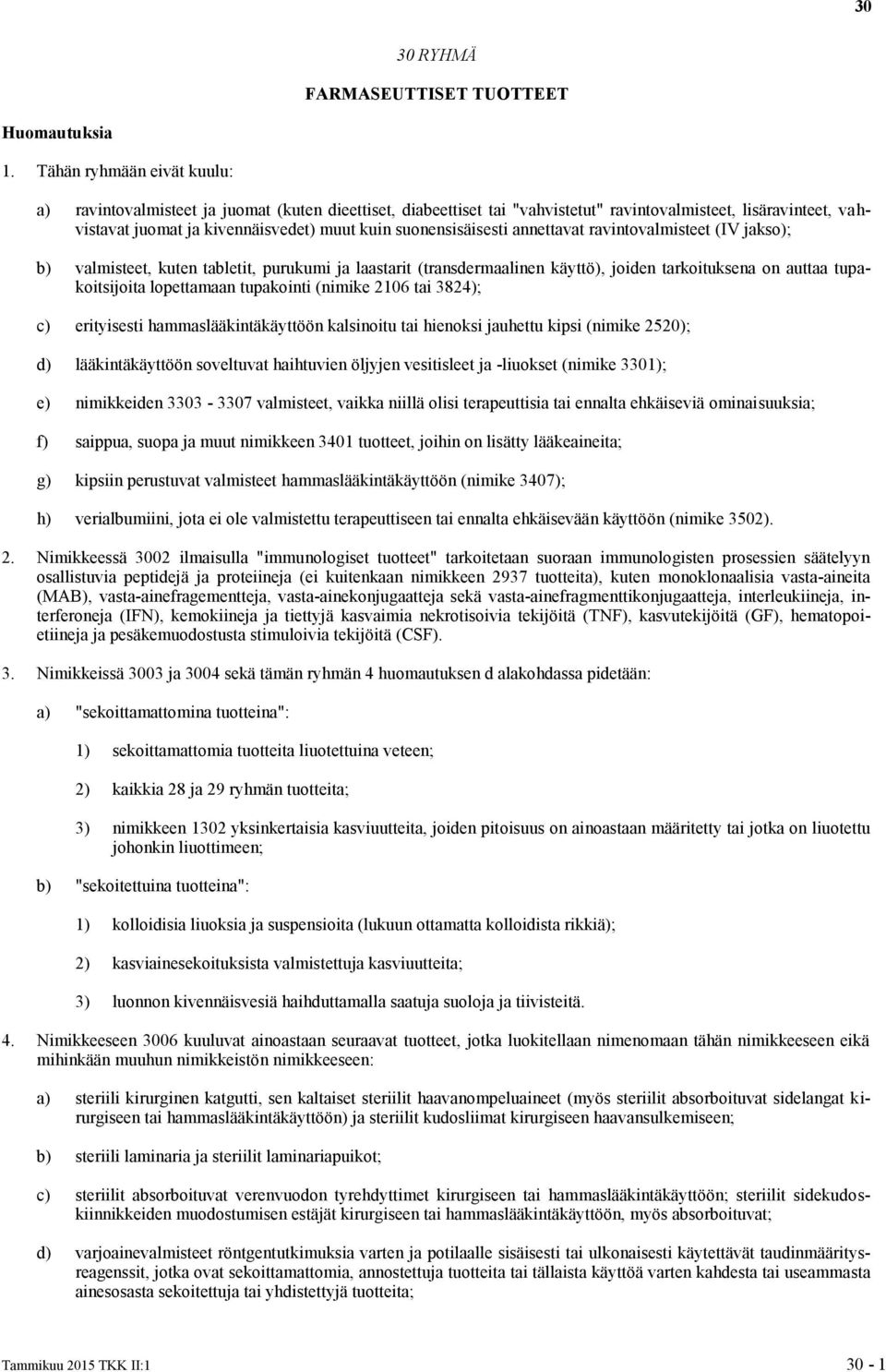 suonensisäisesti annettavat ravintovalmisteet (IV jakso); b) valmisteet, kuten tabletit, purukumi ja laastarit (transdermaalinen käyttö), joiden tarkoituksena on auttaa tupakoitsijoita lopettamaan