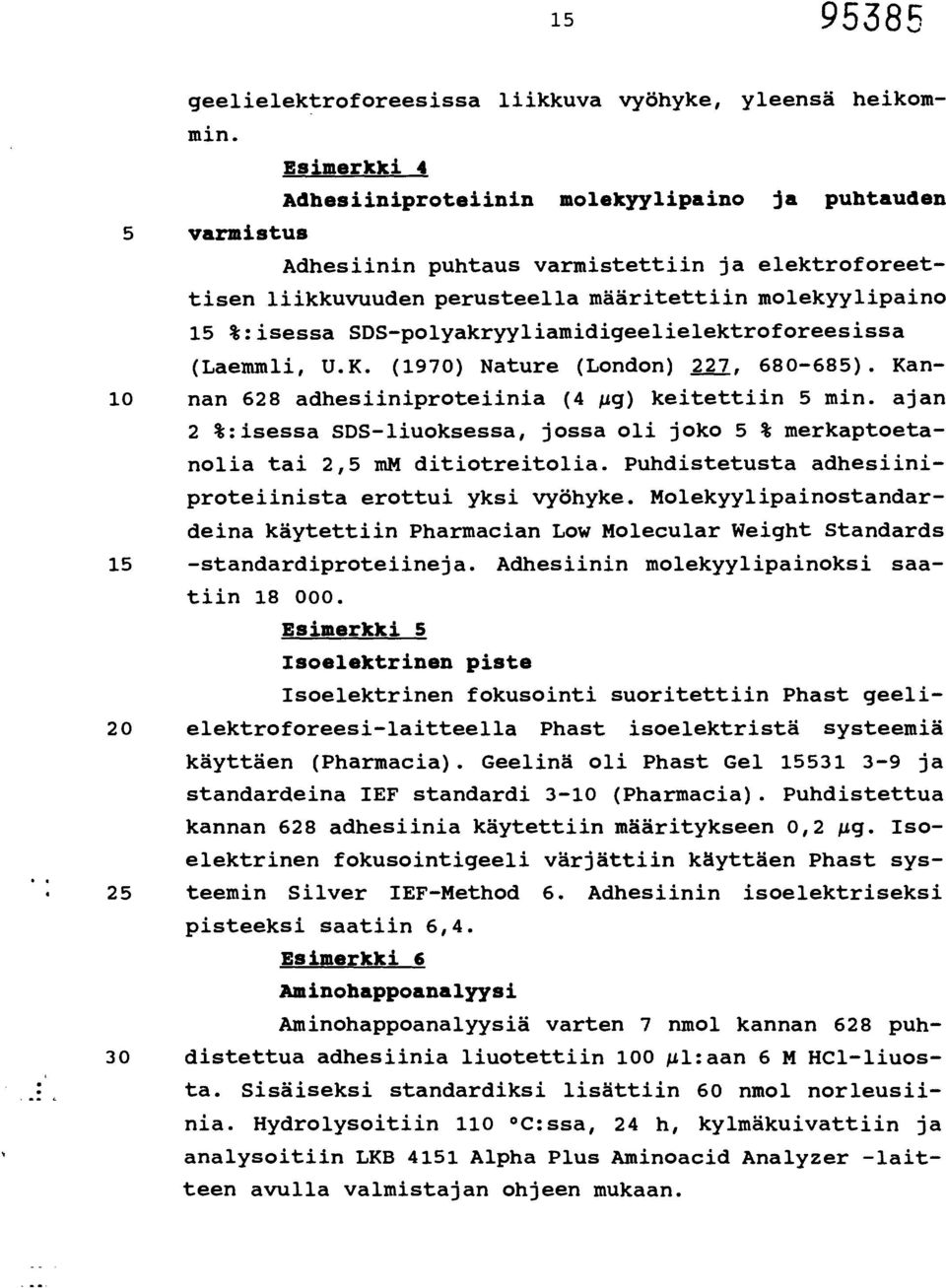 SDS-polyakryyliamidigeelielektroforeesissa (Laemmli, U.K. (1970) Nature (London) 227, 680-685). Kan- 10 nan 628 adhesiiniproteiinia (4 gg) keitettiin 5 min.