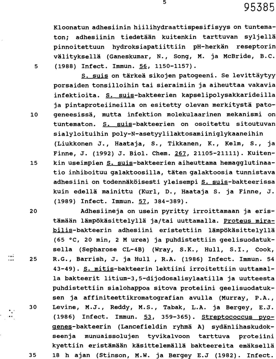 S. suis-bakteerien on osoitettu sitoutuvan sialyloituihin poly-n-asetyylilaktosamiiniglykaaneihin (Liukkonen J., Haataja, S., Tikkanen, K., Kelm, S., ja Finne, J. (1992) J. Biol. Chem.