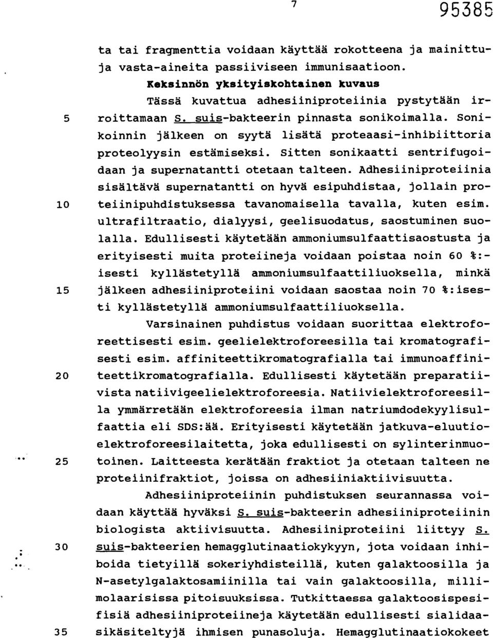 Sonikoinnin jälkeen on syytä lisätä proteaasi-inhibiittoria proteolyysin estämiseksi. Sitten sonikaatti sentrifugoidaan ja supernatantti otetaan talteen.