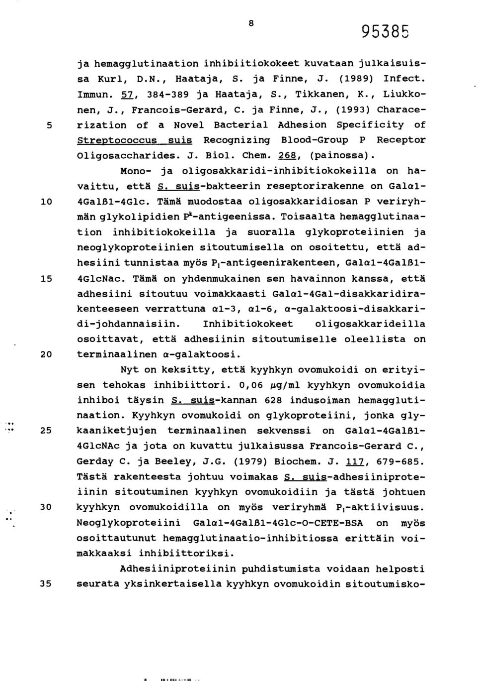 Mono- ja oligosakkaridi-inhibitiokokeilla on havaittu, että S. suis-bakteerin reseptorirakenne on Galal- 10 4Ga1B1-4G1c. Tämä muodostaa oligosakkaridiosan P veriryhmän glykolipidien Pk-antigeenissa.