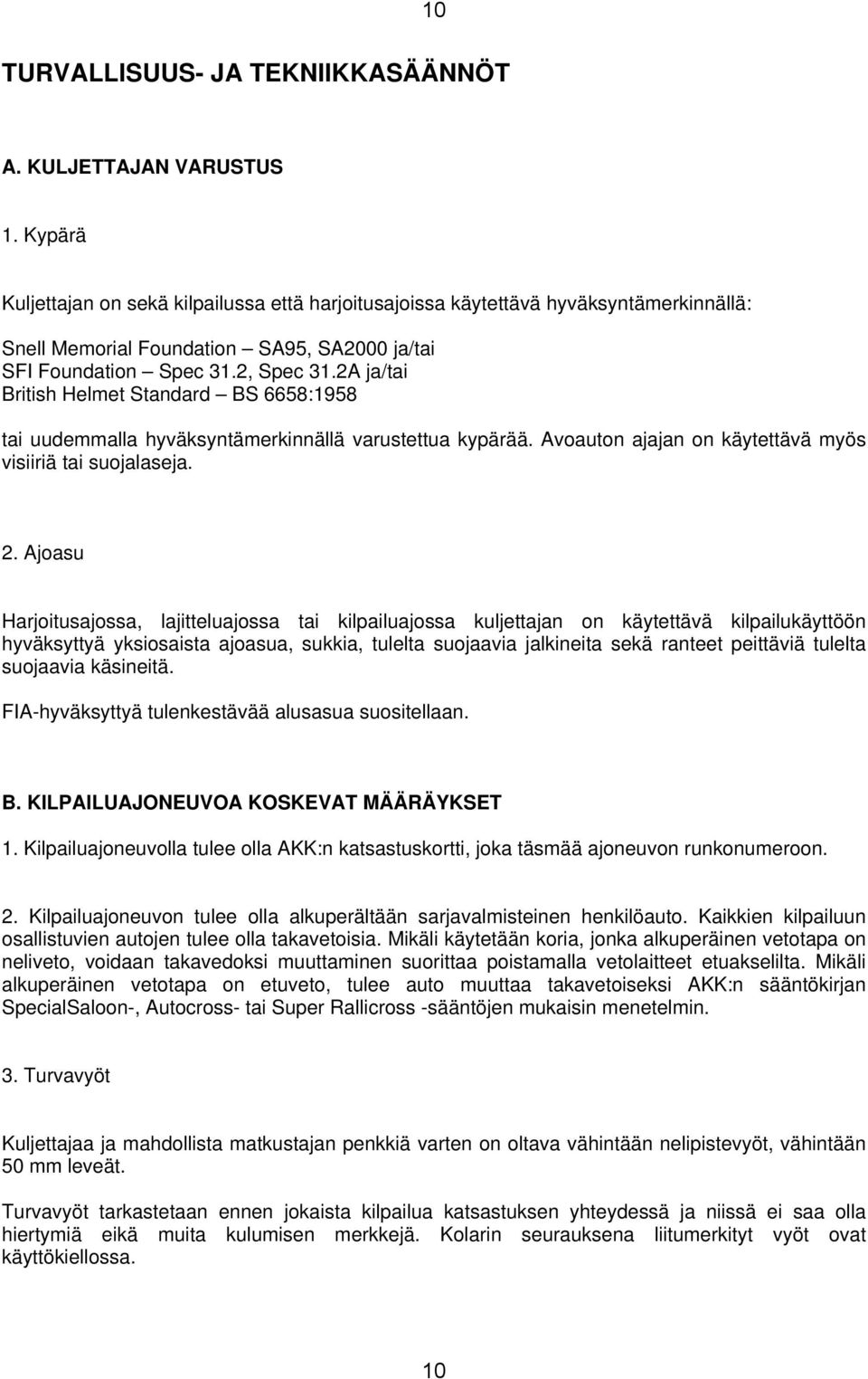 2A ja/tai British Helmet Standard BS 6658:1958 tai uudemmalla hyväksyntämerkinnällä varustettua kypärää. Avoauton ajajan on käytettävä myös visiiriä tai suojalaseja. 2.