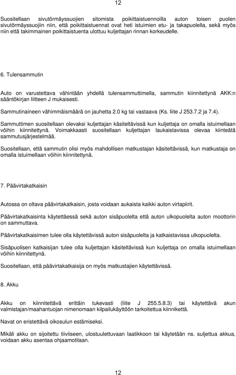 Tulensammutin Auto on varustettava vähintään yhdellä tulensammuttimella, sammutin kiinnitettynä AKK:n sääntökirjan liitteen J mukaisesti. Sammutinaineen vähimmäismäärä on jauhetta 2.