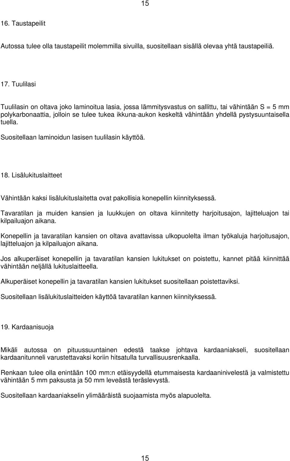 pystysuuntaisella tuella. Suositellaan laminoidun lasisen tuulilasin käyttöä. 18. Lisälukituslaitteet Vähintään kaksi lisälukituslaitetta ovat pakollisia konepellin kiinnityksessä.