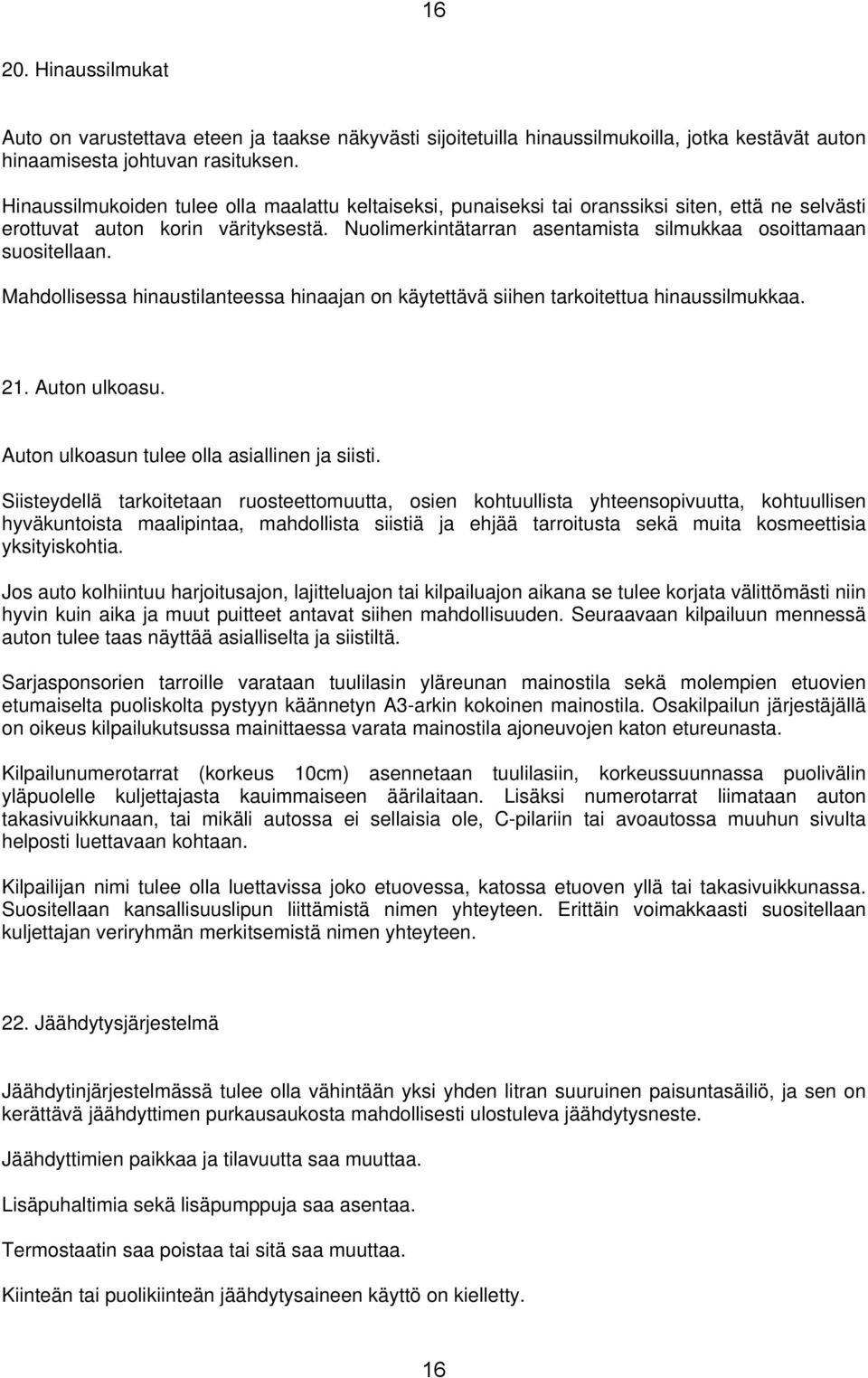 Nuolimerkintätarran asentamista silmukkaa osoittamaan suositellaan. Mahdollisessa hinaustilanteessa hinaajan on käytettävä siihen tarkoitettua hinaussilmukkaa. 21. Auton ulkoasu.