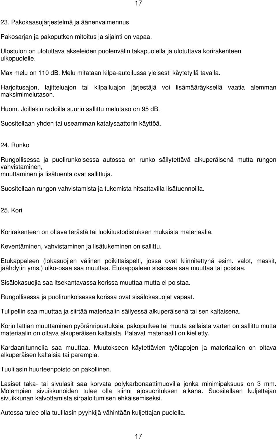 Harjoitusajon, lajitteluajon tai kilpailuajon järjestäjä voi lisämääräyksellä vaatia alemman maksimimelutason. Huom. Joillakin radoilla suurin sallittu melutaso on 95 db.