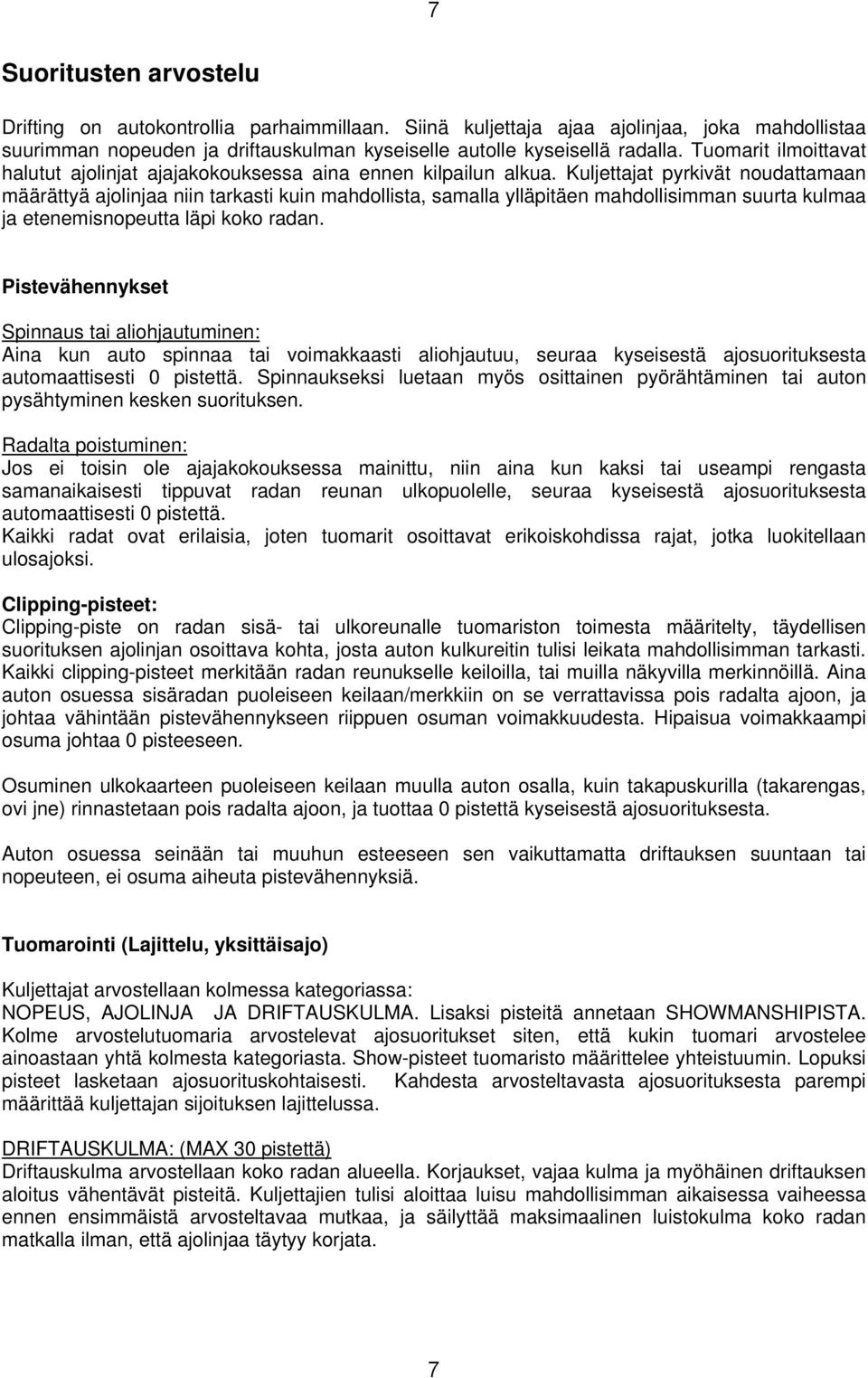 Kuljettajat pyrkivät noudattamaan määrättyä ajolinjaa niin tarkasti kuin mahdollista, samalla ylläpitäen mahdollisimman suurta kulmaa ja etenemisnopeutta läpi koko radan.