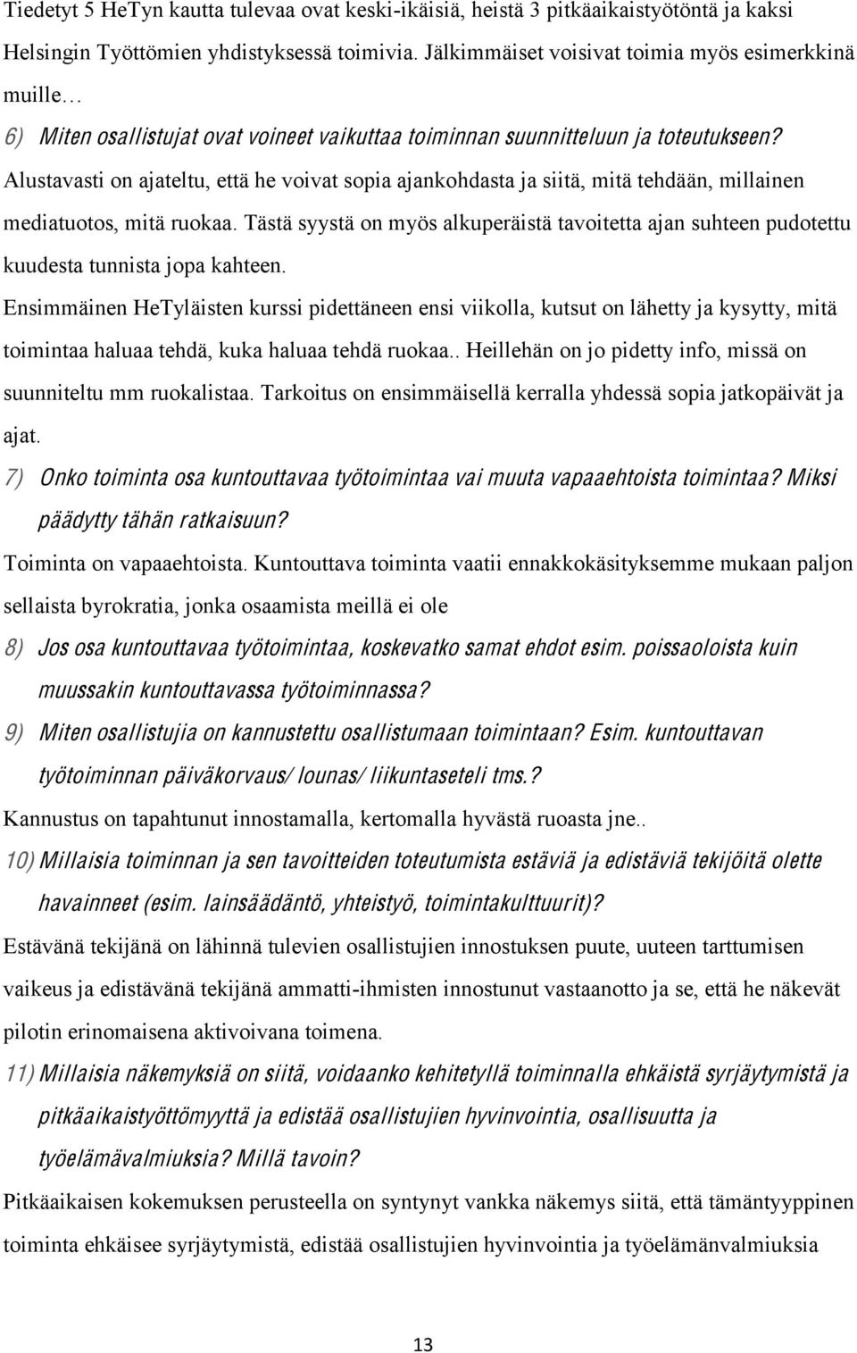 Alustavasti on ajateltu, että he voivat sopia ajankohdasta ja siitä, mitä tehdään, millainen mediatuotos, mitä ruokaa.