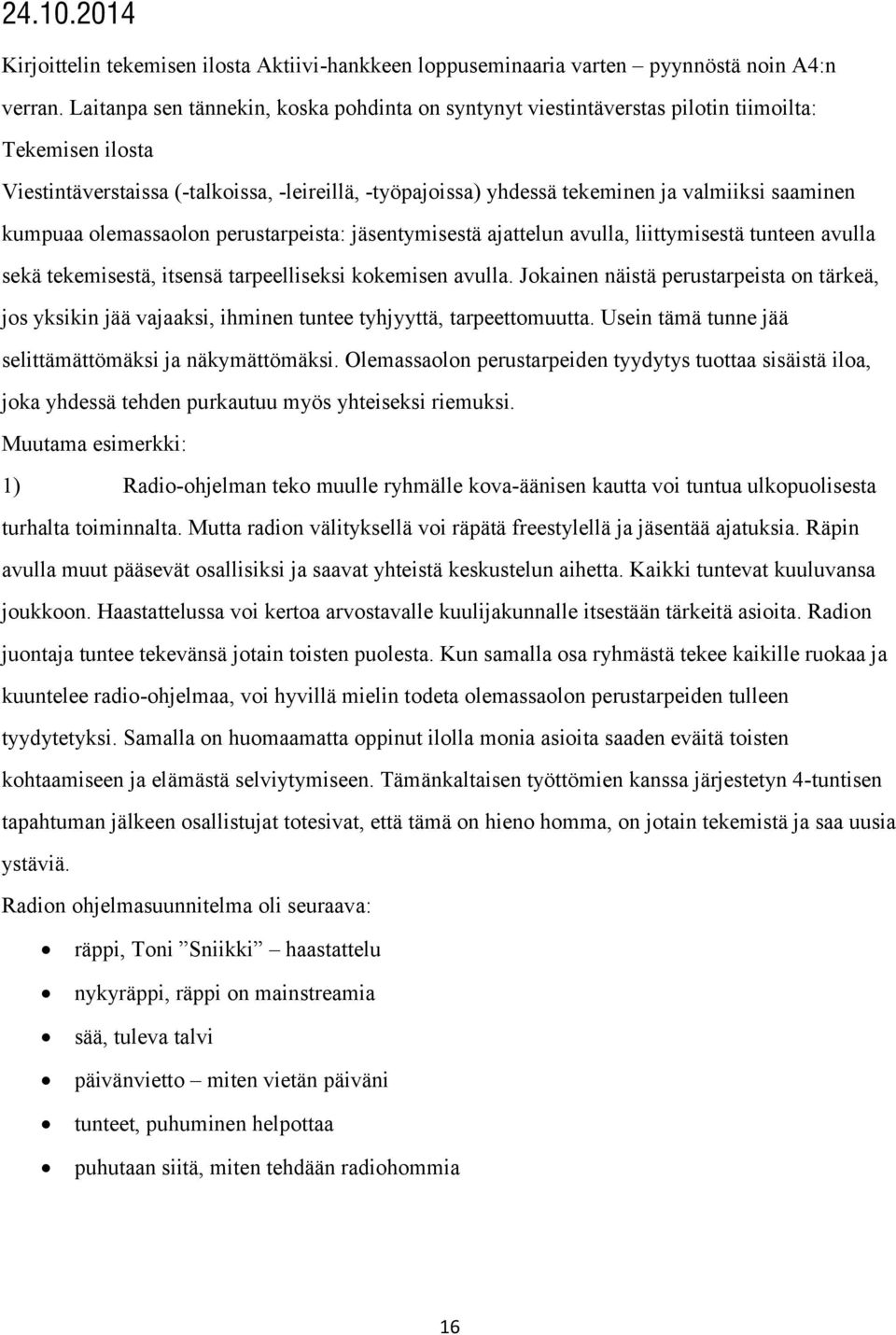 saaminen kumpuaa olemassaolon perustarpeista: jäsentymisestä ajattelun avulla, liittymisestä tunteen avulla sekä tekemisestä, itsensä tarpeelliseksi kokemisen avulla.