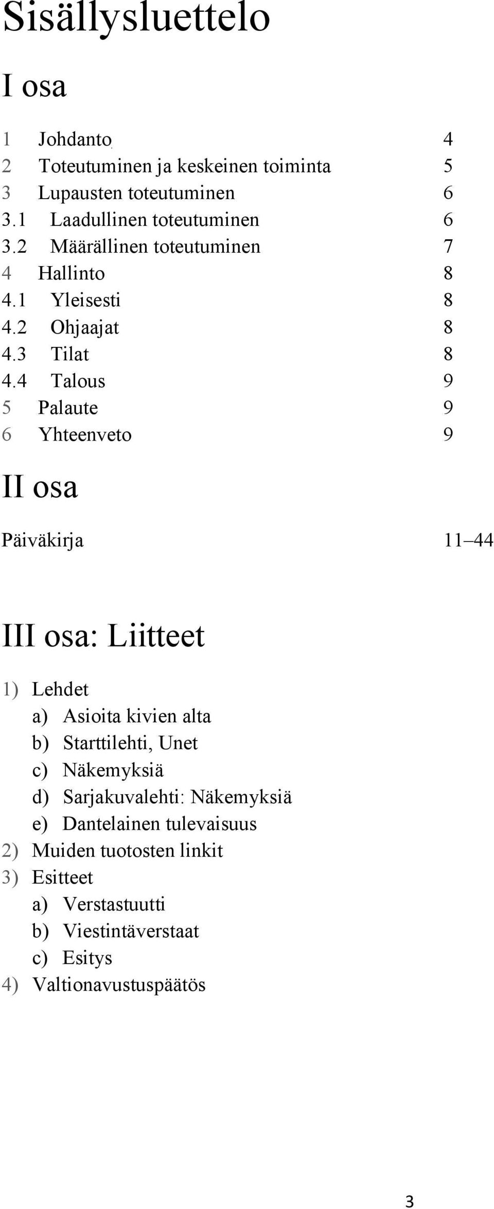 4 Talous 9 5 Palaute 9 6 Yhteenveto 9 II osa Päiväkirja 11 44 III osa: Liitteet 1) Lehdet a) Asioita kivien alta b) Starttilehti, Unet