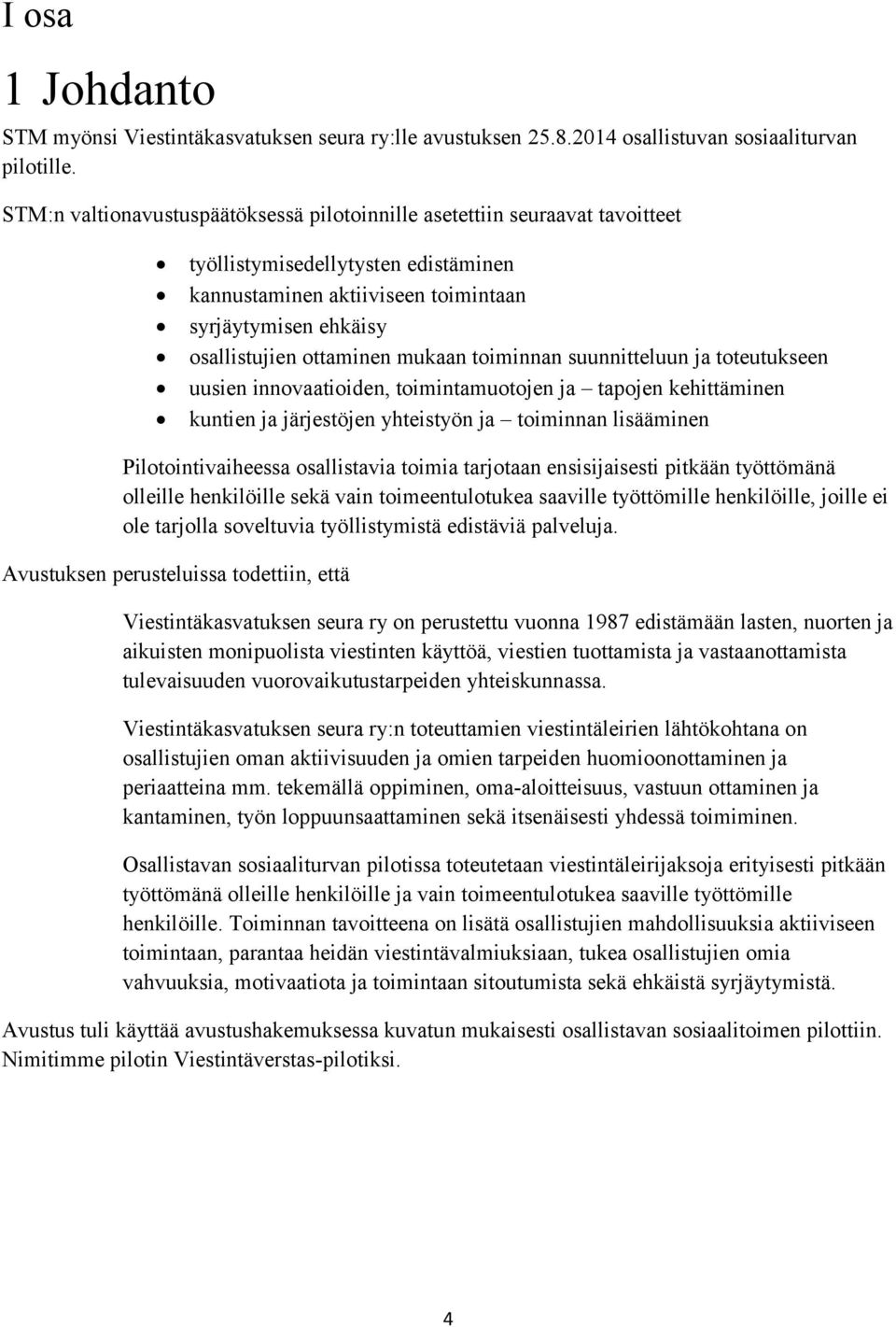 mukaan toiminnan suunnitteluun ja toteutukseen uusien innovaatioiden, toimintamuotojen ja tapojen kehittäminen kuntien ja järjestöjen yhteistyön ja toiminnan lisääminen Pilotointivaiheessa