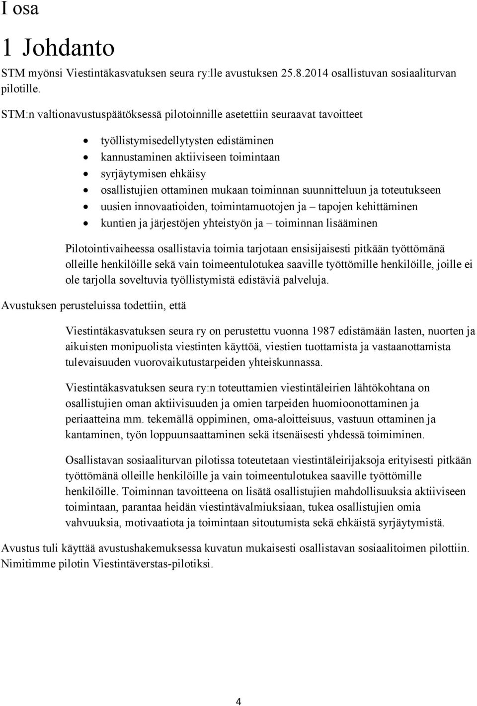 mukaan toiminnan suunnitteluun ja toteutukseen uusien innovaatioiden, toimintamuotojen ja tapojen kehittäminen kuntien ja järjestöjen yhteistyön ja toiminnan lisääminen Pilotointivaiheessa