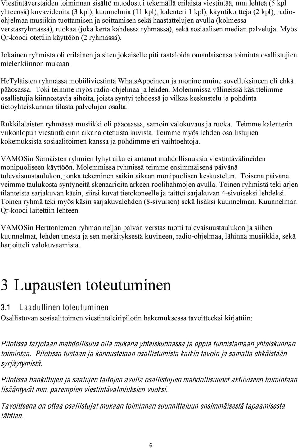 Myös Qr-koodi otettiin käyttöön (2 ryhmässä). Jokainen ryhmistä oli erilainen ja siten jokaiselle piti räätälöidä omanlaisensa toiminta osallistujien mielenkiinnon mukaan.