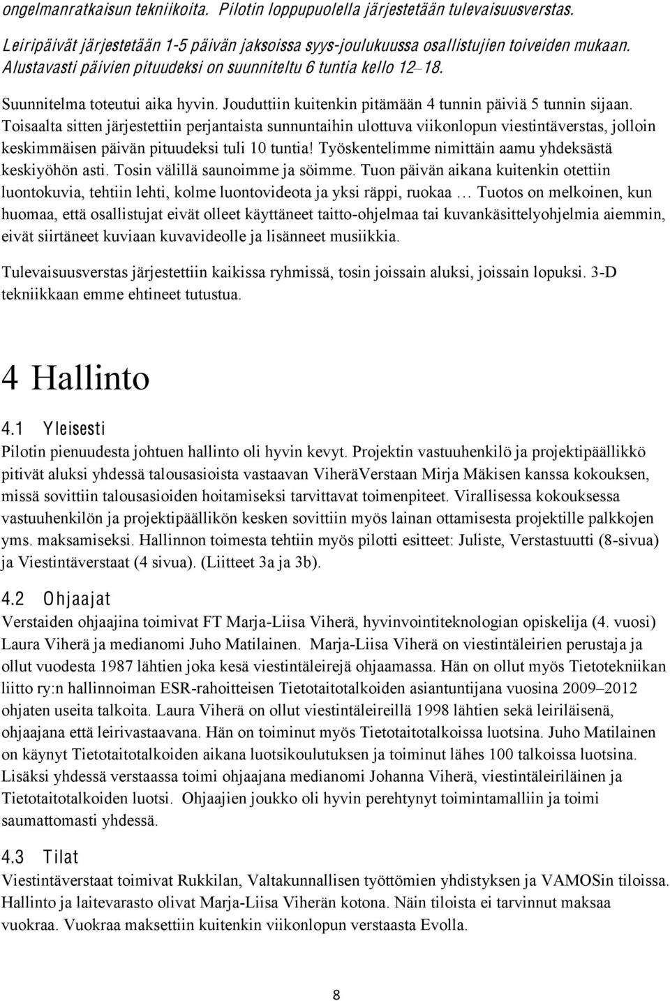 Toisaalta sitten järjestettiin perjantaista sunnuntaihin ulottuva viikonlopun viestintäverstas, jolloin keskimmäisen päivän pituudeksi tuli 10 tuntia Työskentelimme nimittäin aamu yhdeksästä