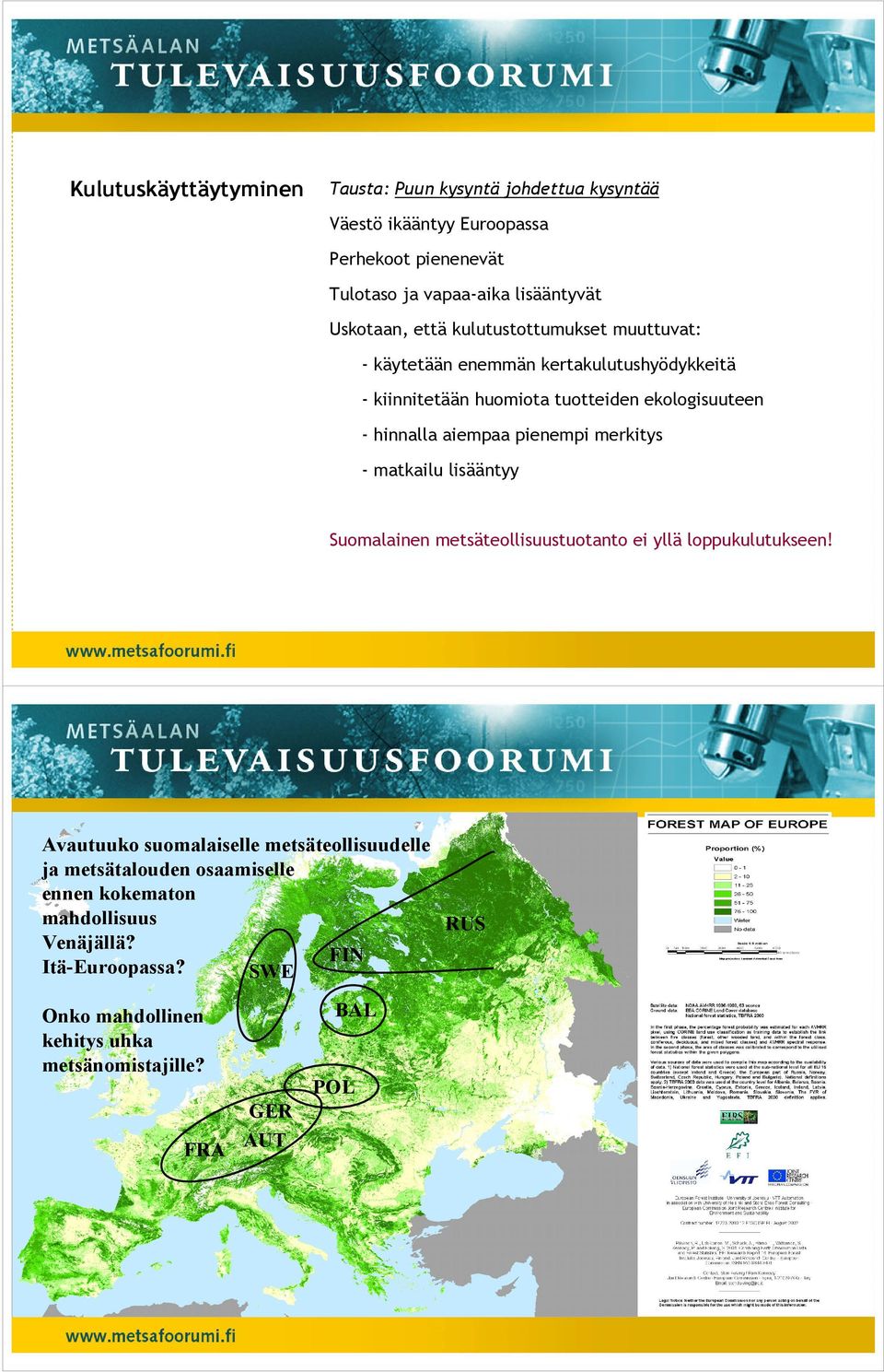 aiempaa pienempi merkitys - matkailu lisääntyy Suomalainen metsäteollisuustuotanto ei yllä loppukulutukseen!