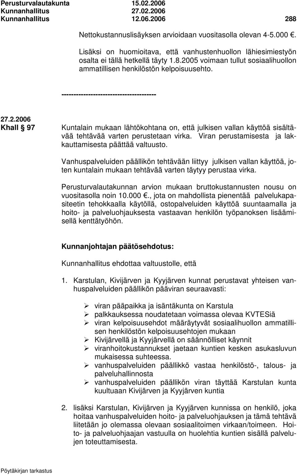 --------------------------------------- 27.2.2006 Khall 97 Kuntalain mukaan lähtökohtana on, että julkisen vallan käyttöä sisältävää tehtävää varten perustetaan virka.