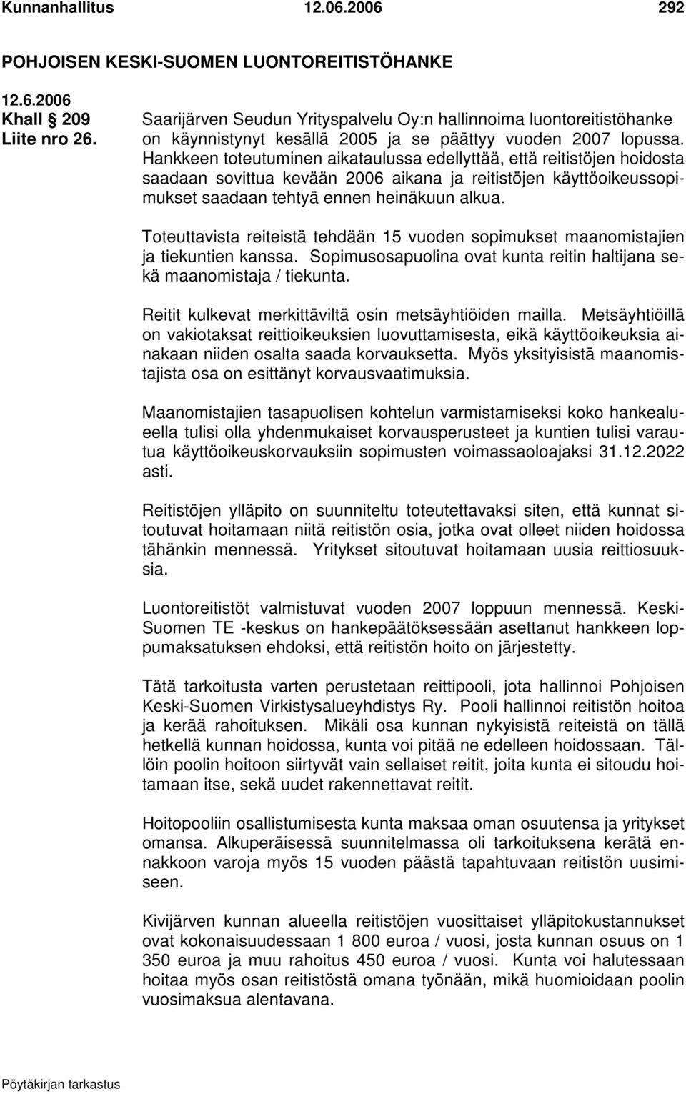 Hankkeen toteutuminen aikataulussa edellyttää, että reitistöjen hoidosta saadaan sovittua kevään 2006 aikana ja reitistöjen käyttöoikeussopimukset saadaan tehtyä ennen heinäkuun alkua.