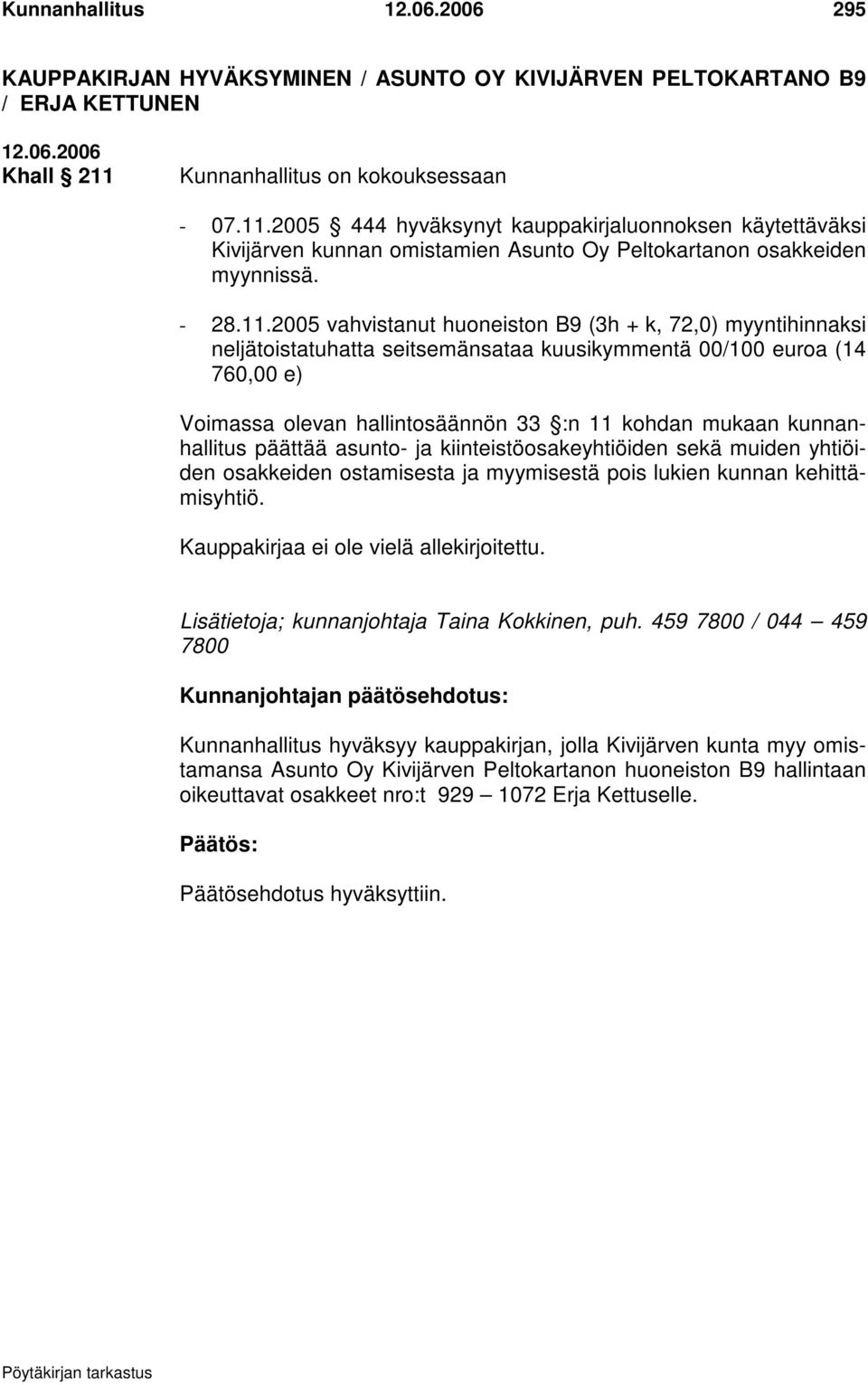 2005 444 hyväksynyt kauppakirjaluonnoksen käytettäväksi Kivijärven kunnan omistamien Asunto Oy Peltokartanon osakkeiden myynnissä. - 28.11.