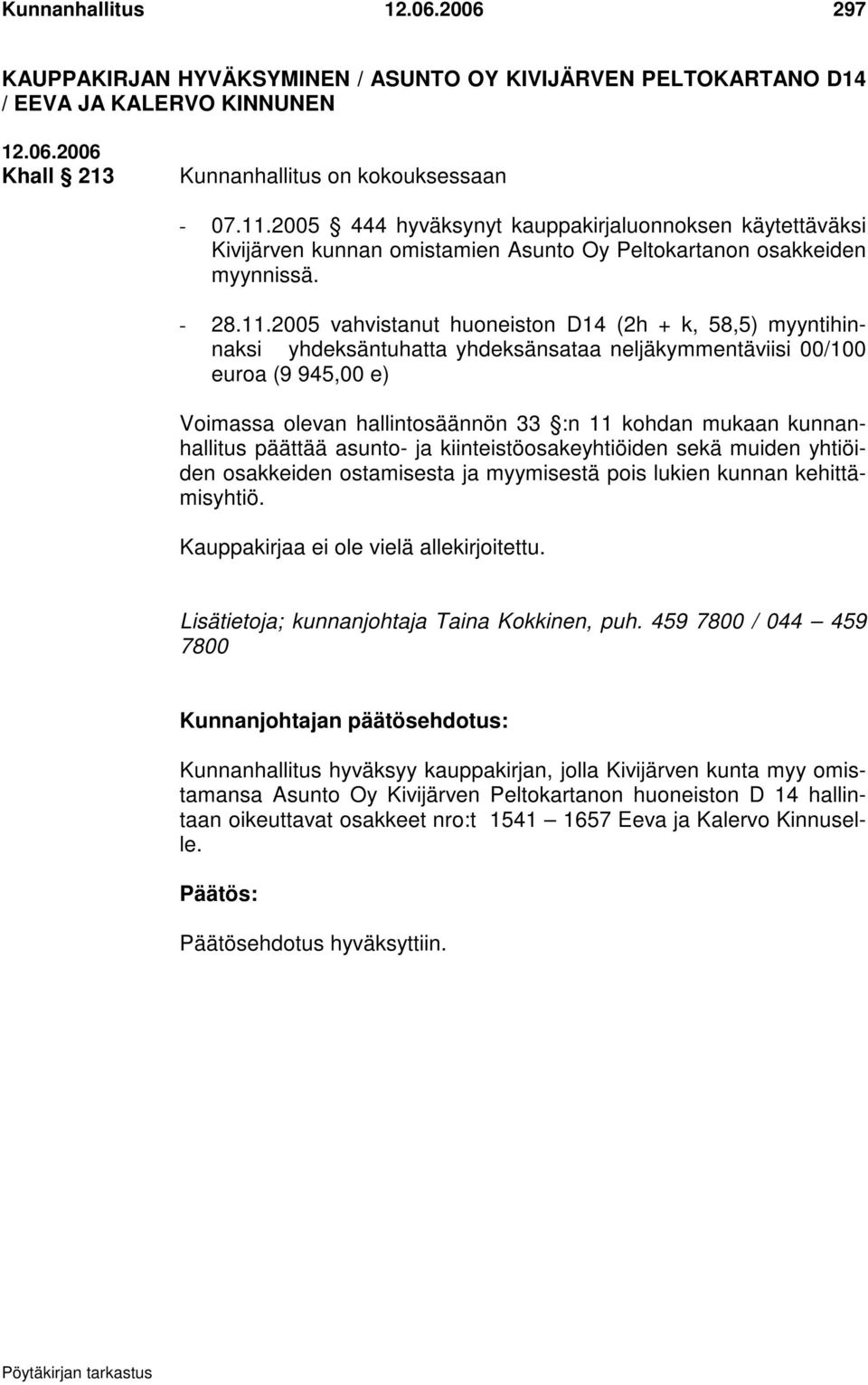 2005 vahvistanut huoneiston D14 (2h + k, 58,5) myyntihinnaksi yhdeksäntuhatta yhdeksänsataa neljäkymmentäviisi 00/100 euroa (9 945,00 e) Voimassa olevan hallintosäännön 33 :n 11 kohdan mukaan