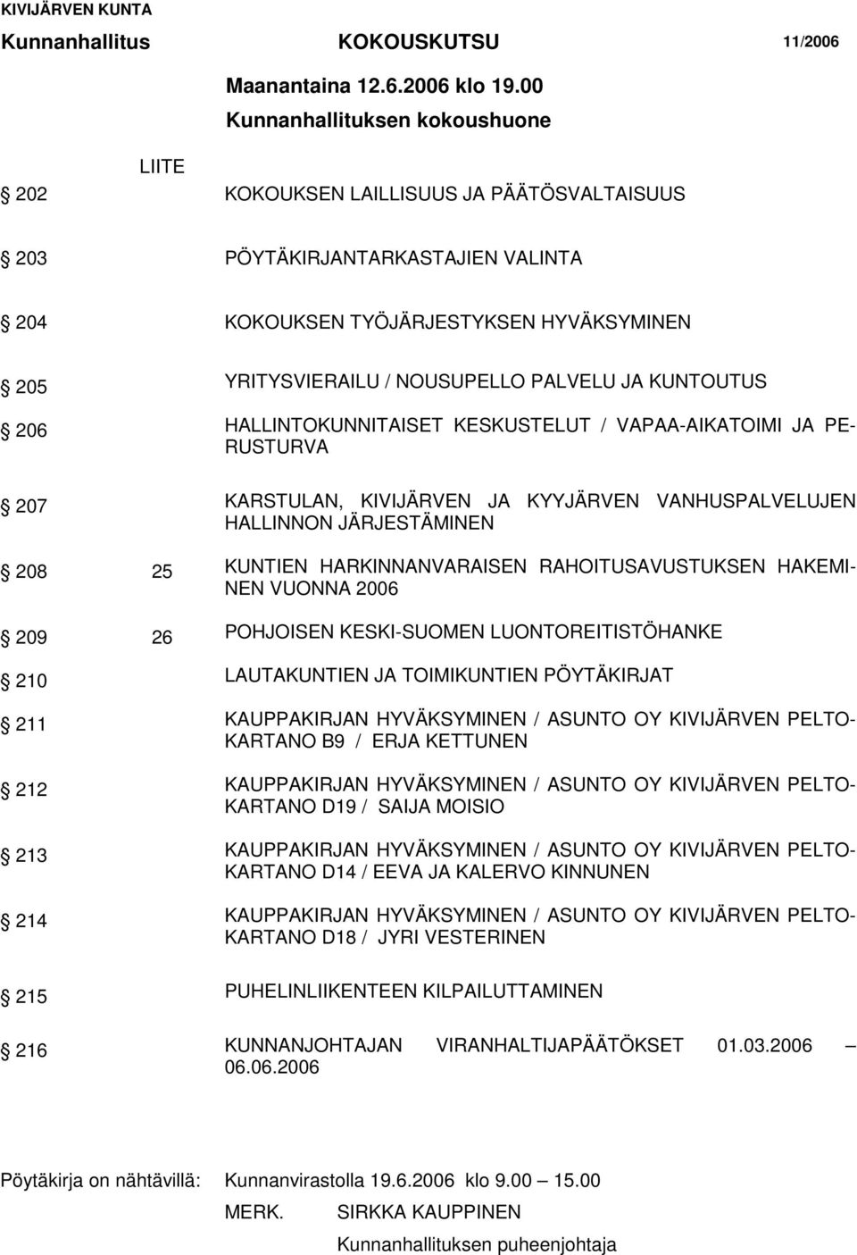 PALVELU JA KUNTOUTUS 206 HALLINTOKUNNITAISET KESKUSTELUT / VAPAA-AIKATOIMI JA PE- RUSTURVA 207 KARSTULAN, KIVIJÄRVEN JA KYYJÄRVEN VANHUSPALVELUJEN HALLINNON JÄRJESTÄMINEN 208 25 KUNTIEN